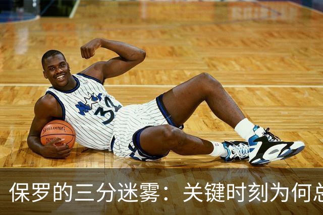 保罗的三分迷雾：关键时刻为何总失灵？